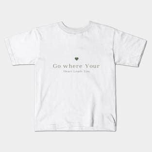 Go where your Heart leads you Kids T-Shirt